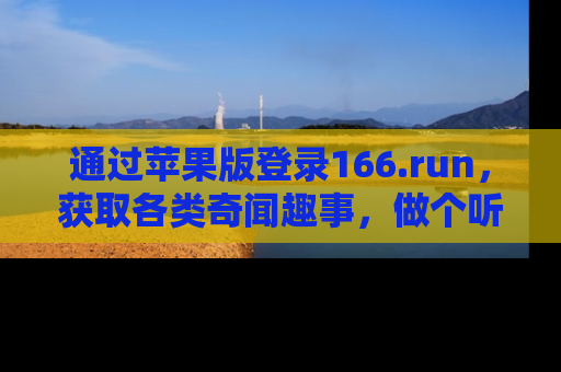 通过苹果版登录166.run，获取各类奇闻趣事，做个听瓜达人！
